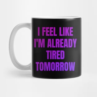 I feel like i'm already tired tomorrow Mug